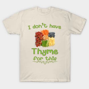 I don't have thyme for this. T-Shirt